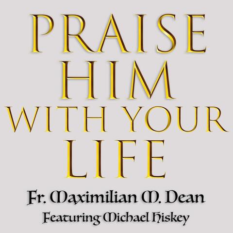 Praise Him with Your Life (feat. Michael Hiskey)