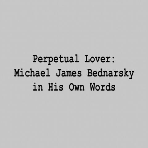 Perpetual Lover: Michael James Bednarsky in His Own Words