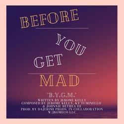 B.Y.G.M. (Before You Get Mad)