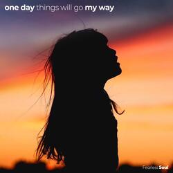 One Day Things Will Go My Way