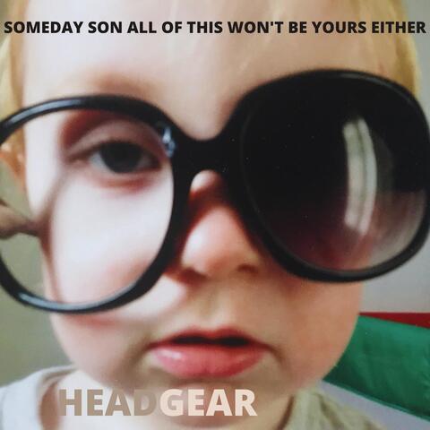 Someday Son All of This Won't Be Yours Either