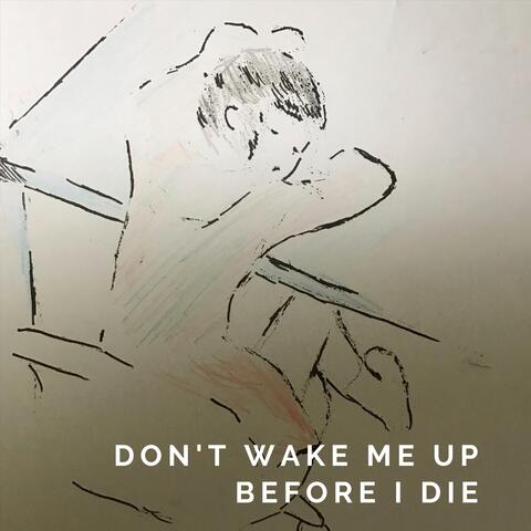 Don't Wake Me up Before I Die