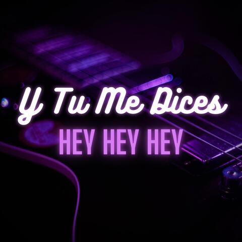 Y Tu Me Dices (Hey Hey Hey)