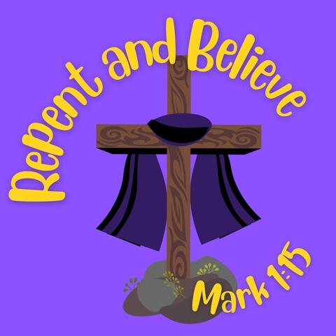 Repent and Believe (Mark 1:15)