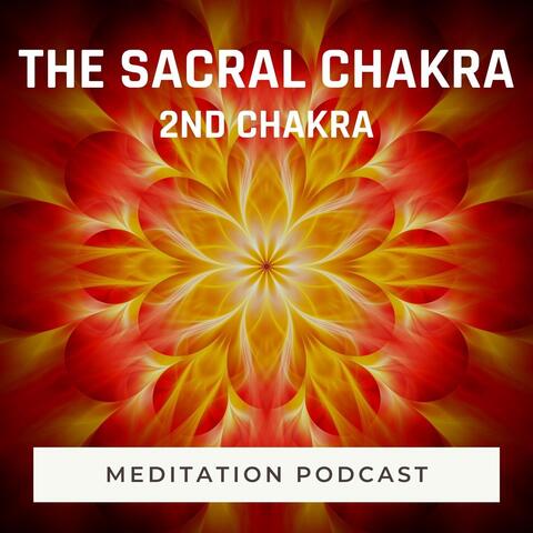 Meditation Podcast: The Sacral Chakra (2nd Chakra)