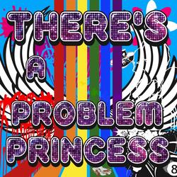 There's a Problem Princess