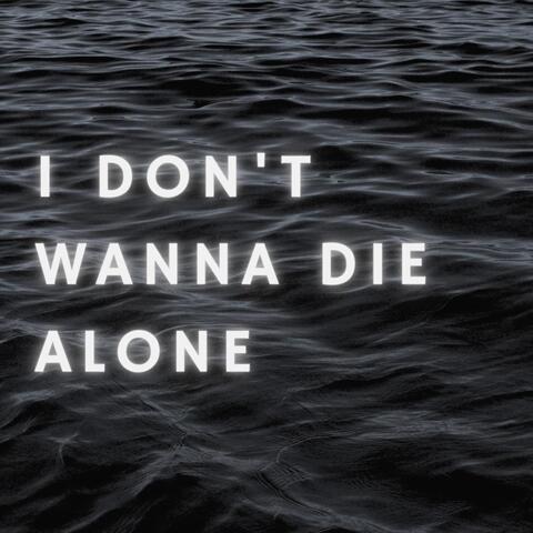 I Don't Wanna Die Alone