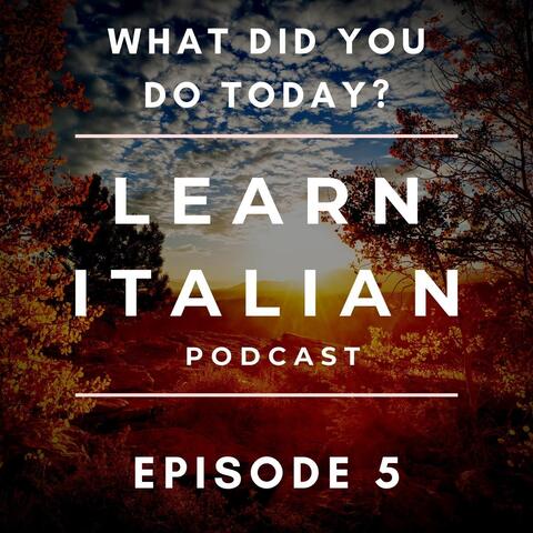 Learn Italian Podcast: What Did You Do Today? (Episode 5)