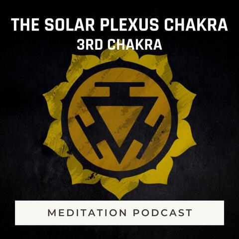 Meditation Podcast: The Solar Plexus Chakra (3rd Chakra)