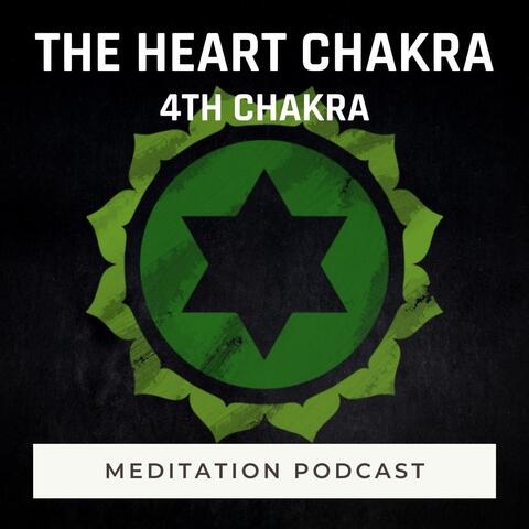 Meditation Podcast: The Heart Chakra (4th Chakra)