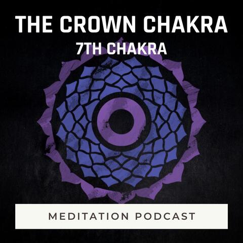 Meditation Podcast: The Crown Chakra (7th Chakra)
