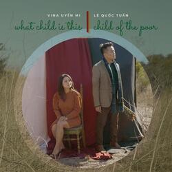 What Child Is This/Child of the Poor (Medley) [feat. Vina Uyển Mi]
