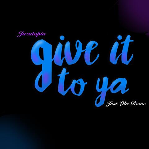 Give It to Ya (feat. Just Like Rome)