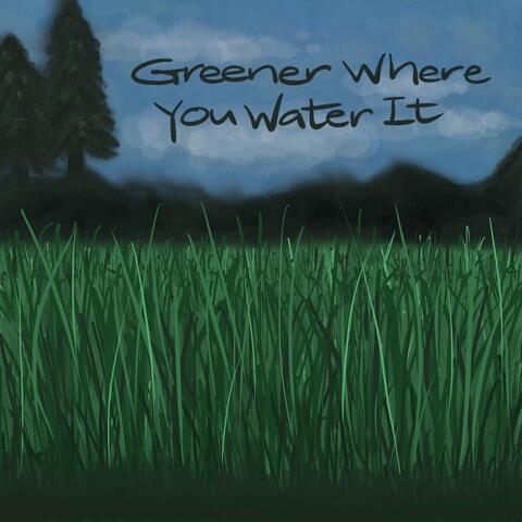 Greener Where You Water It