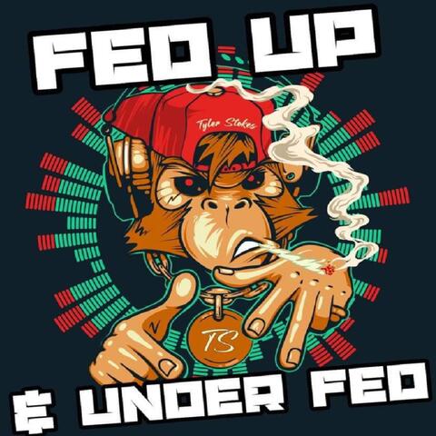 Fed up & Under Fed