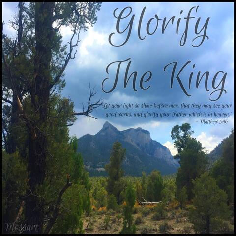 Glorify the King