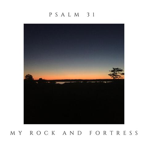 Psalm 31 - My Rock and Fortress