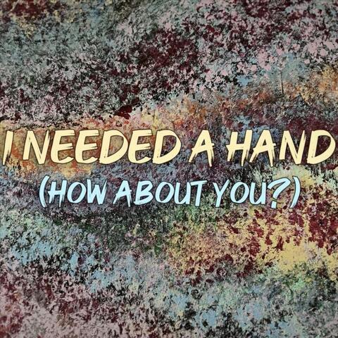 I Needed a Hand (How About You?)