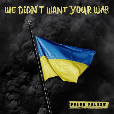 We Didn’t Want Your War
