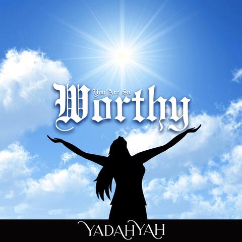 You Are so Worthy