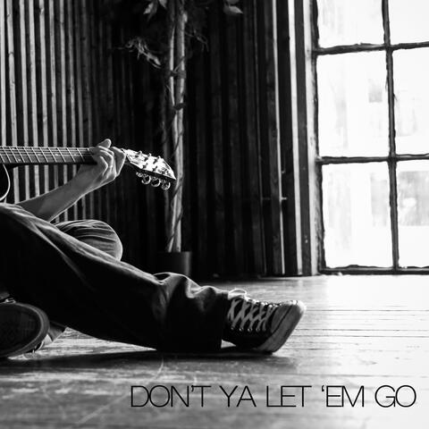 Don't Ya Let 'Em Go