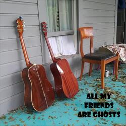 All My Friends Are Ghosts
