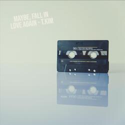 Maybe, Fall In Love Again