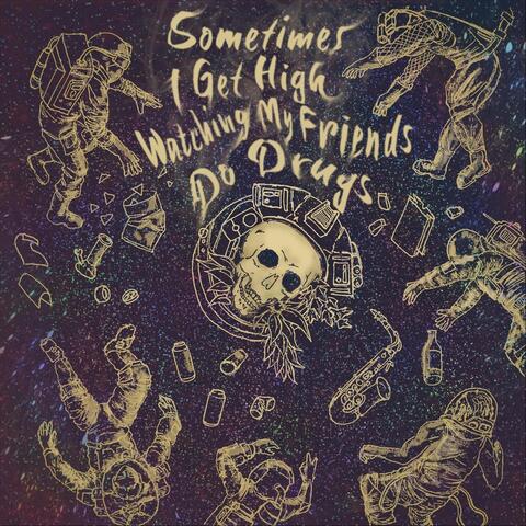 Sometimes I Get High Watching My Friends Do Drugs