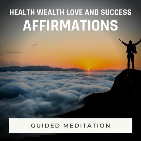 Guided Meditation: Health Wealth Love and Success Affirmations