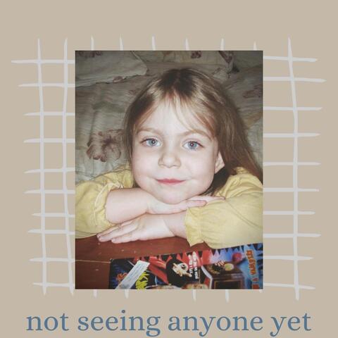 Not Seeing Anyone Yet