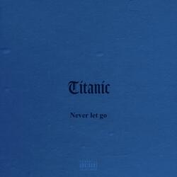 Titanic (Never Let Go)