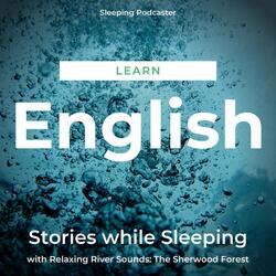 Learn English Stories While Sleeping with Relaxing River Sounds: The Sherwood Forest, Pt. 4
