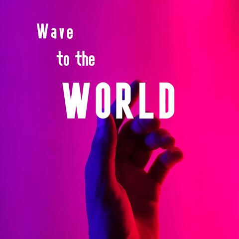 Wave to the World