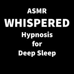 ASMR Whispered Hypnosis for Deep Sleep