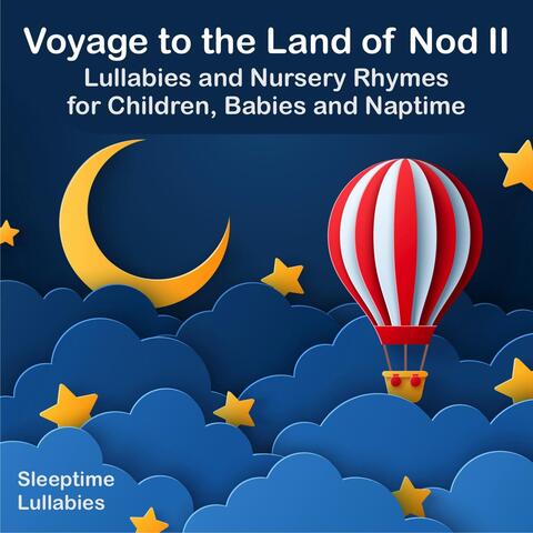 Voyage to the Land of Nod II: Lullabies and Nursery Rhymes for Children, Babies and Naptime