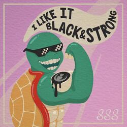 I Like It Black & Strong