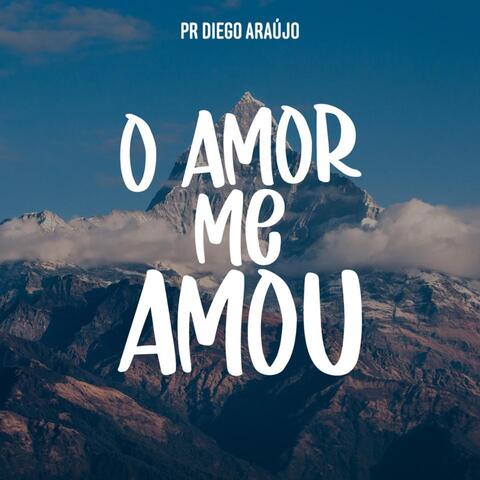 O Amor Me Amou