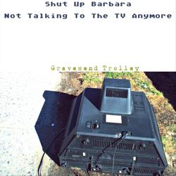 Shut Up Barbara / Not Talking to the TV Anymore