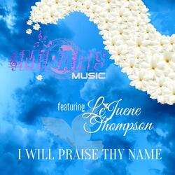 I Will Praise Thy Name (feat. LeJuene Thompson)