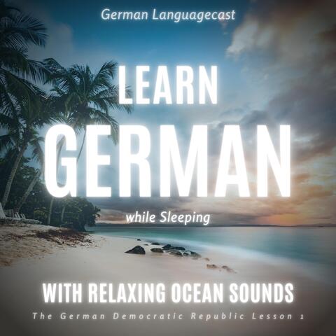 Learn German While Sleeping with Relaxing Ocean Sounds: The German Democratic Republic (Lesson 1)
