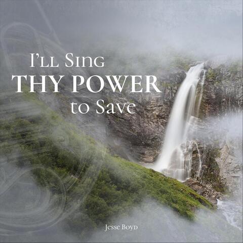 I'll Sing Thy Power to Save