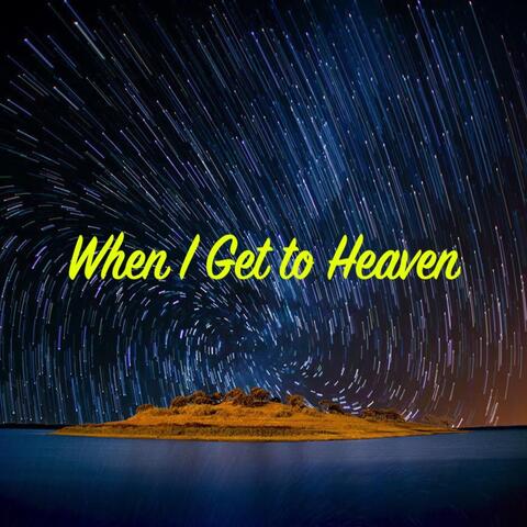When I Get to Heaven