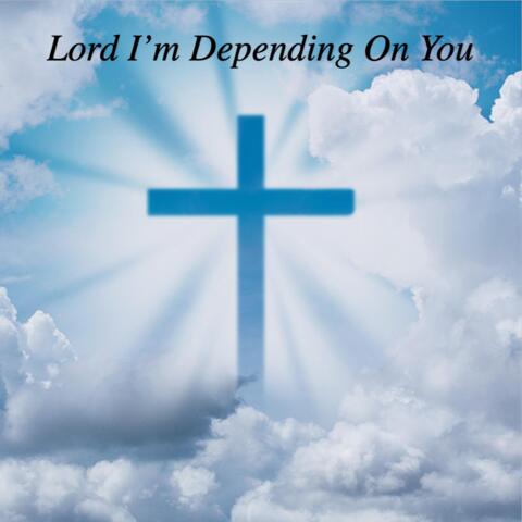 Lord I'm Depending on You