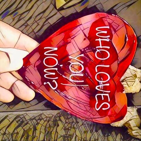 Who Loves You Now?