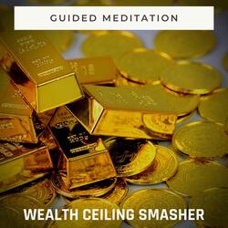 Guided Meditation: Wealth Ceiling Smasher, Pt. 15