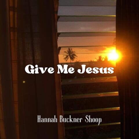 Give Me Jesus