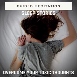 Guided Meditation Sleep Stories: Overcome Your Toxic Thoughts, Pt. 13