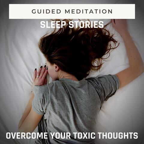 Guided Meditation Sleep Stories: Overcome Your Toxic Thoughts