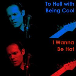 To Hell with Being Cool (I Wanna Be Hot)