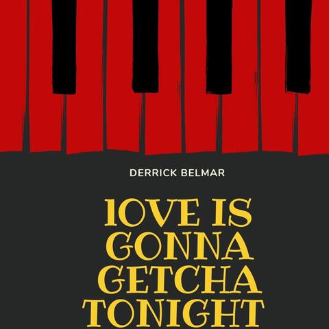 Love Is Gonna Getcha Tonight